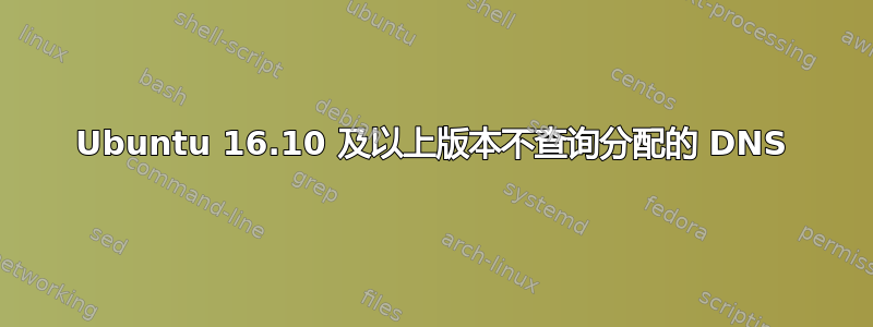 Ubuntu 16.10 及以上版本不查询分配的 DNS