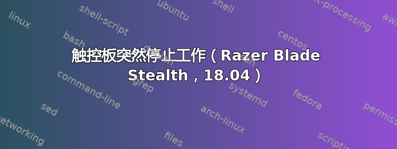 触控板突然停止工作（Razer Blade Stealth，18.04）