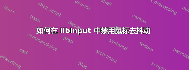 如何在 libinput 中禁用鼠标去抖动