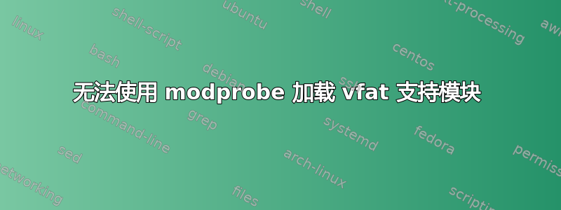 无法使用 modprobe 加载 vfat 支持模块