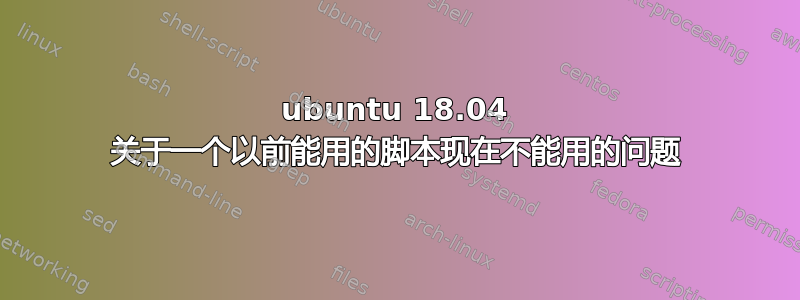 ubuntu 18.04 关于一个以前能用的脚本现在不能用的问题