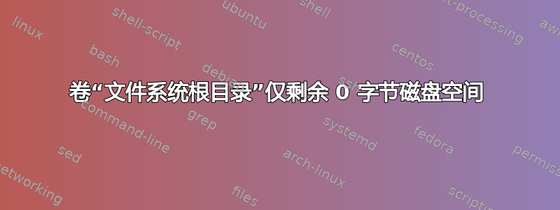 卷“文件系统根目录”仅剩余 0 字节磁盘空间