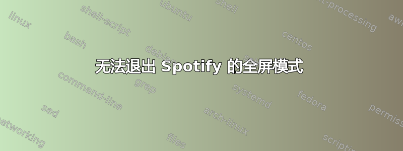 无法退出 Spotify 的全屏模式