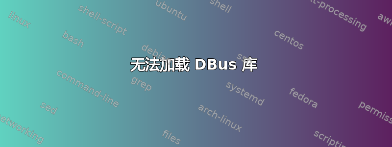 无法加载 DBus 库