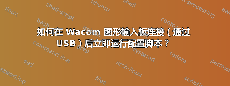 如何在 Wacom 图形输入板连接（通过 USB）后立即运行配置脚本？