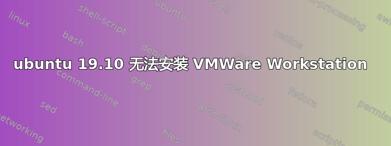 ubuntu 19.10 无法安装 VMWare Workstation 