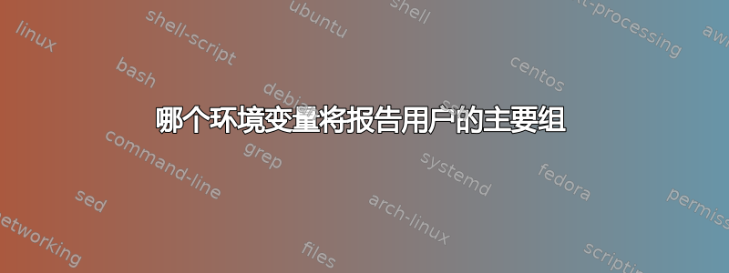 哪个环境变量将报告用户的主要组