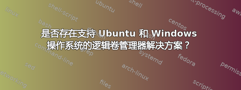 是否存在支持 Ubuntu 和 Windows 操作系统的逻辑卷管理器解决方案？