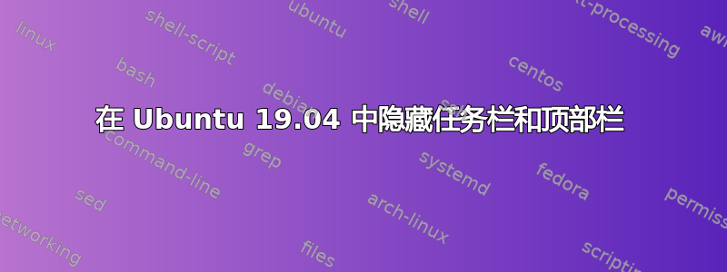 在 Ubuntu 19.04 中隐藏任务栏和顶部栏