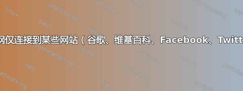 互联网仅连接到某些网站（谷歌、维基百科、Facebook、Twitter）