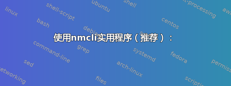 使用nmcli实用程序（推荐）：