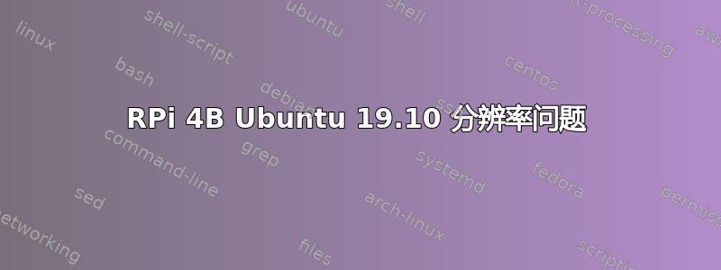 RPi 4B Ubuntu 19.10 分辨率问题