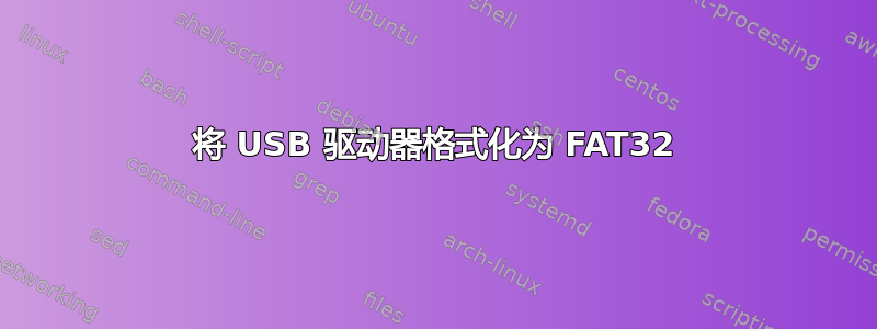 将 USB 驱动器格式化为 FAT32