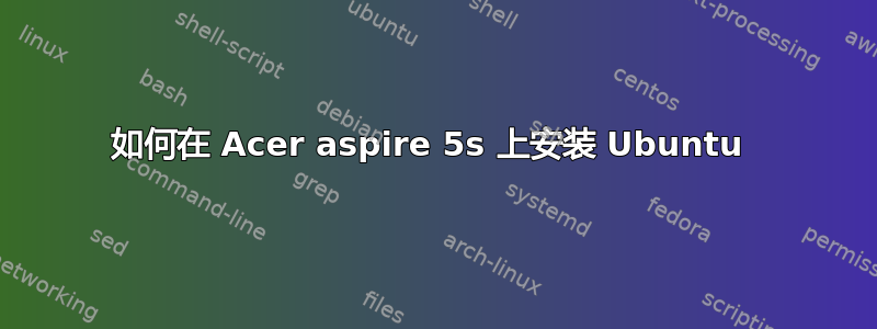 如何在 Acer aspire 5s 上安装 Ubuntu 