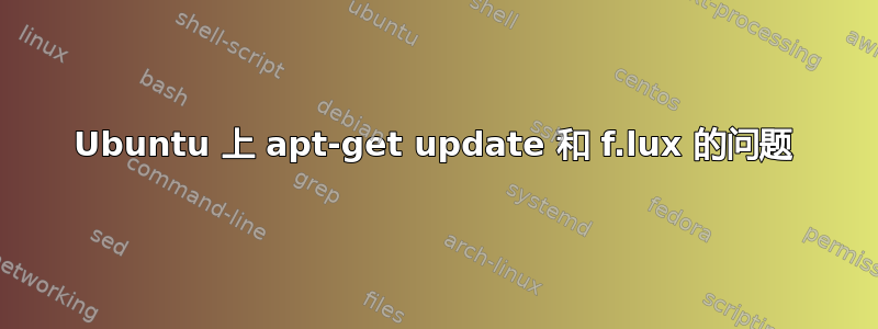 Ubuntu 上 apt-get update 和 f.lux 的问题