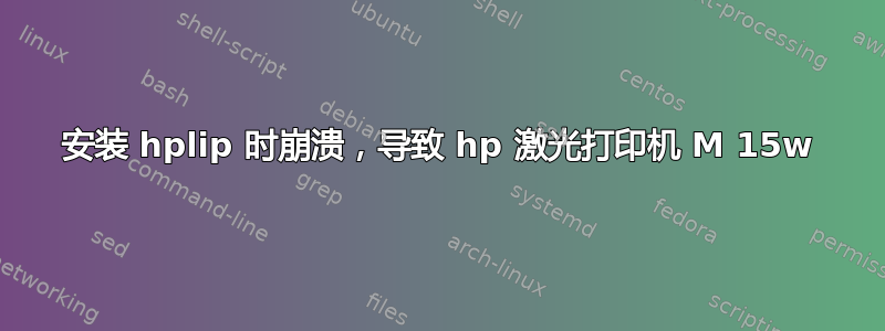 安装 hplip 时崩溃，导致 hp 激光打印机 M 15w