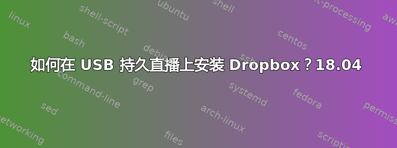 如何在 USB 持久直播上安装 Dropbox？18.04