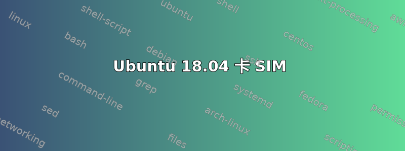 Ubuntu 18.04 卡 SIM