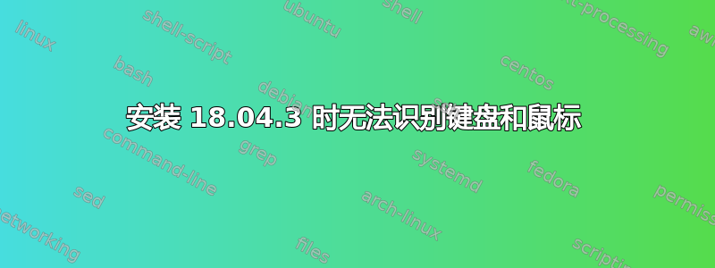 安装 18.04.3 时无法识别键盘和鼠标