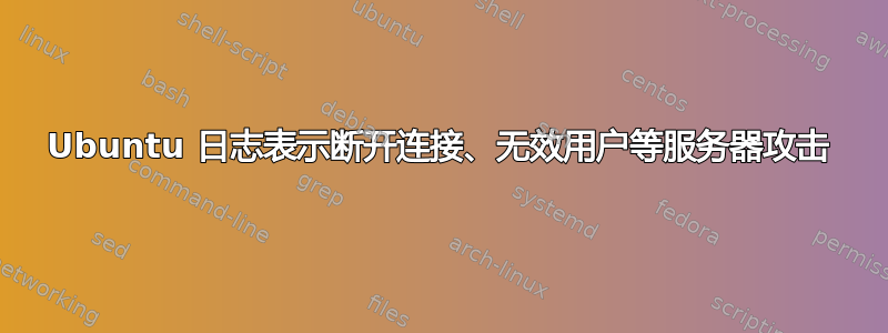 Ubuntu 日志表示断开连接、无效用户等服务器攻击