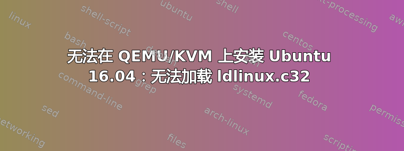 无法在 QEMU/KVM 上安装 Ubuntu 16.04：无法加载 ldlinux.c32