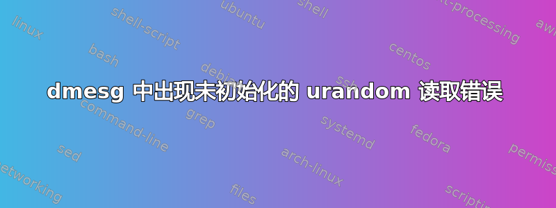 dmesg 中出现未初始化的 urandom 读取错误