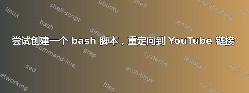 尝试创建一个 bash 脚本，重定向到 YouTube 链接