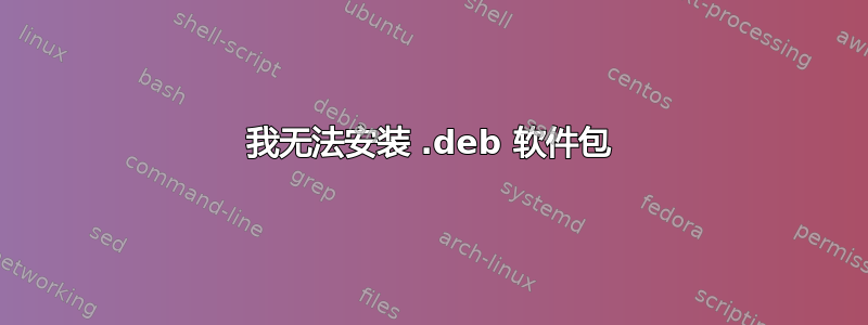 我无法安装 .deb 软件包