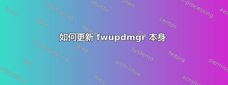 如何更新 fwupdmgr 本身