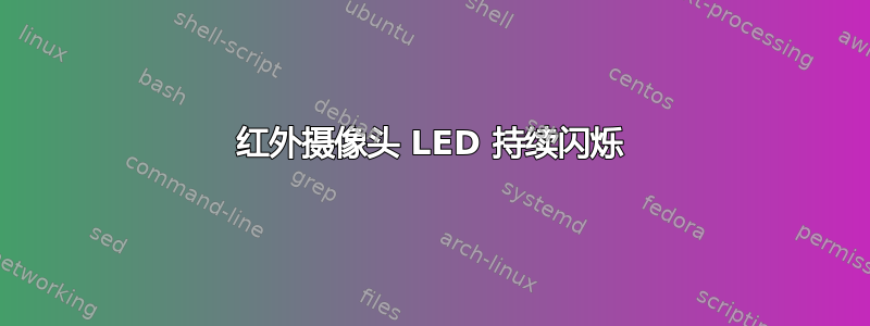 红外摄像头 LED 持续闪烁