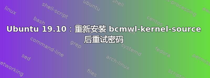 Ubuntu 19.10：重新安装 bcmwl-kernel-source 后重试密码