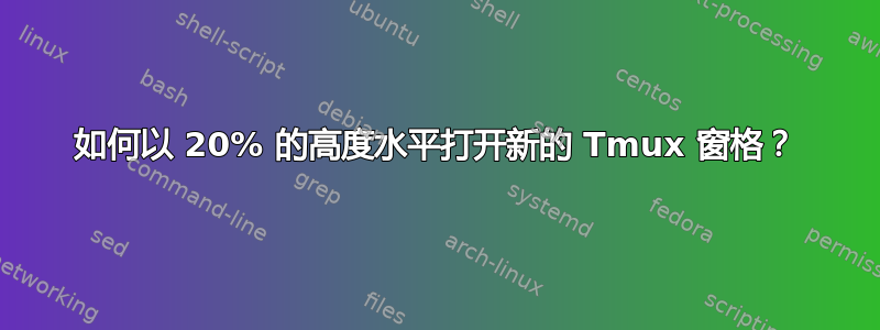 如何以 20% 的高度水平打开新的 Tmux 窗格？