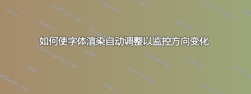 如何使字体渲染自动调整以监控方向变化