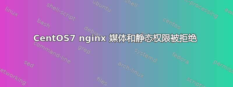 CentOS7 nginx 媒体和静态权限被拒绝