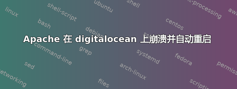 Apache 在 digitalocean 上崩溃并自动重启