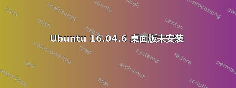 Ubuntu 16.04.6 桌面版未安装