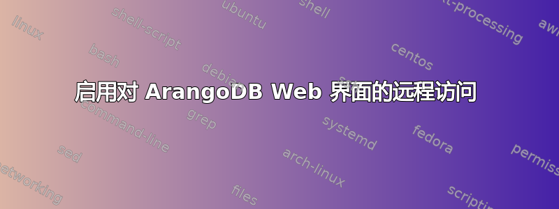 启用对 ArangoDB Web 界面的远程访问