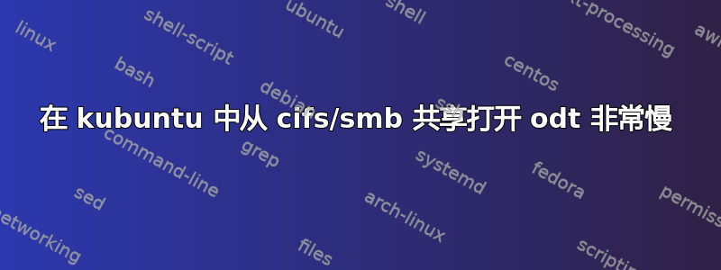 在 kubuntu 中从 cifs/smb 共享打开 odt 非常慢