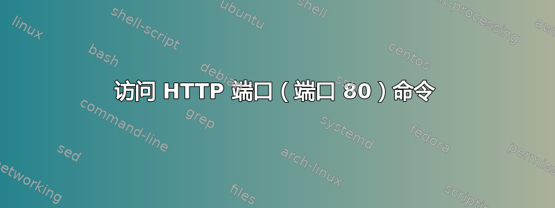 访问 HTTP 端口（端口 80）命令