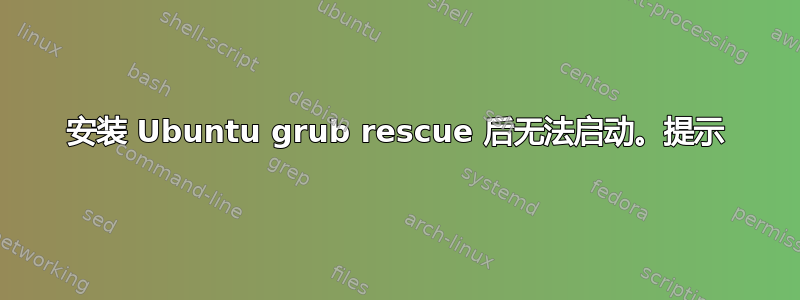 安装 Ubuntu grub rescue 后无法启动。提示
