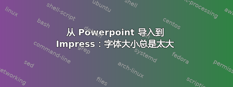 从 Powerpoint 导入到 Impress：字体大小总是太大