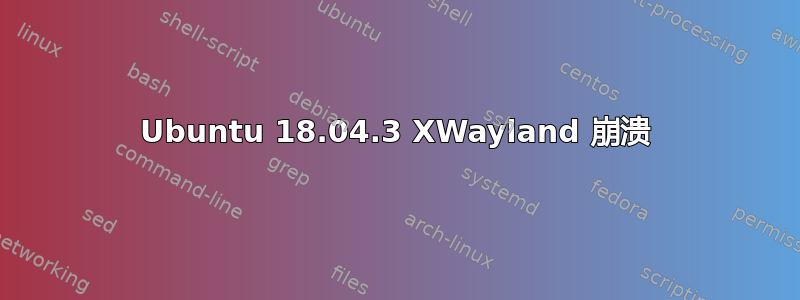 Ubuntu 18.04.3 XWayland 崩溃