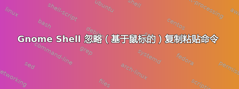 Gnome Shell 忽略（基于鼠标的）复制粘贴命令