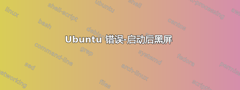 Ubuntu 错误-启动后黑屏