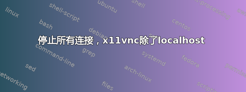 停止所有连接，x11vnc除了localhost