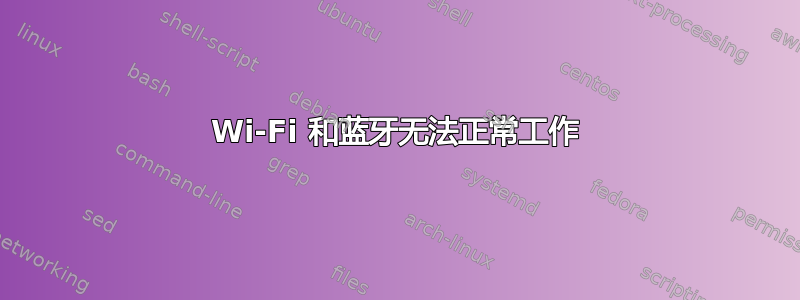 Wi-Fi 和蓝牙无法正常工作