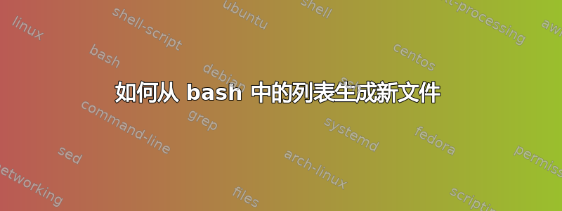 如何从 bash 中的列表生成新文件