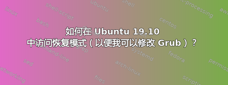 如何在 Ubuntu 19.10 中访问恢复模式（以便我可以修改 Grub）？