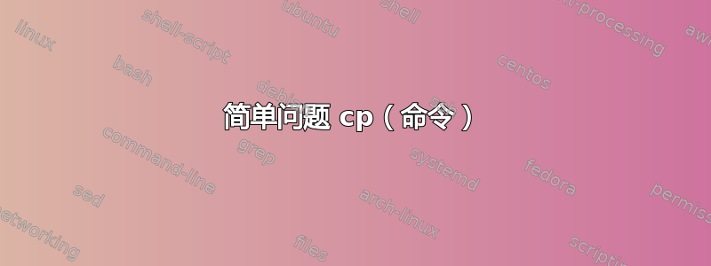 简单问题 cp（命令）