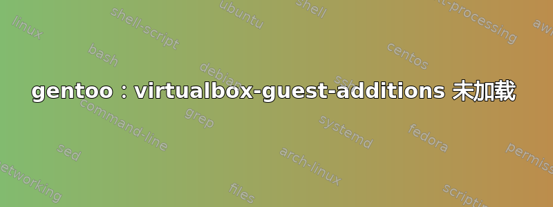 gentoo：virtualbox-guest-additions 未加载